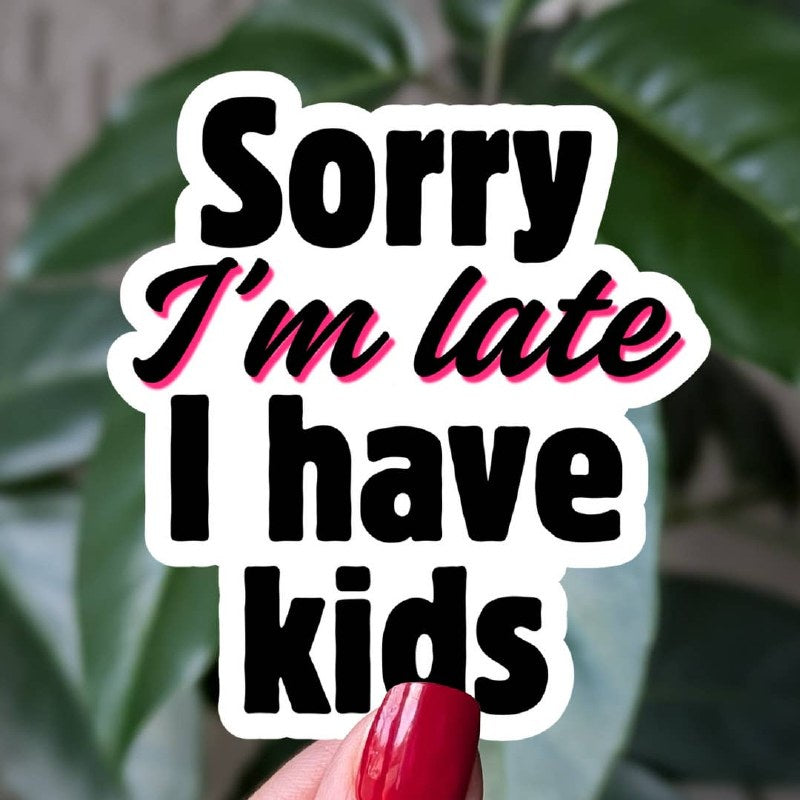 Sorry I'm Late, I have Kids
