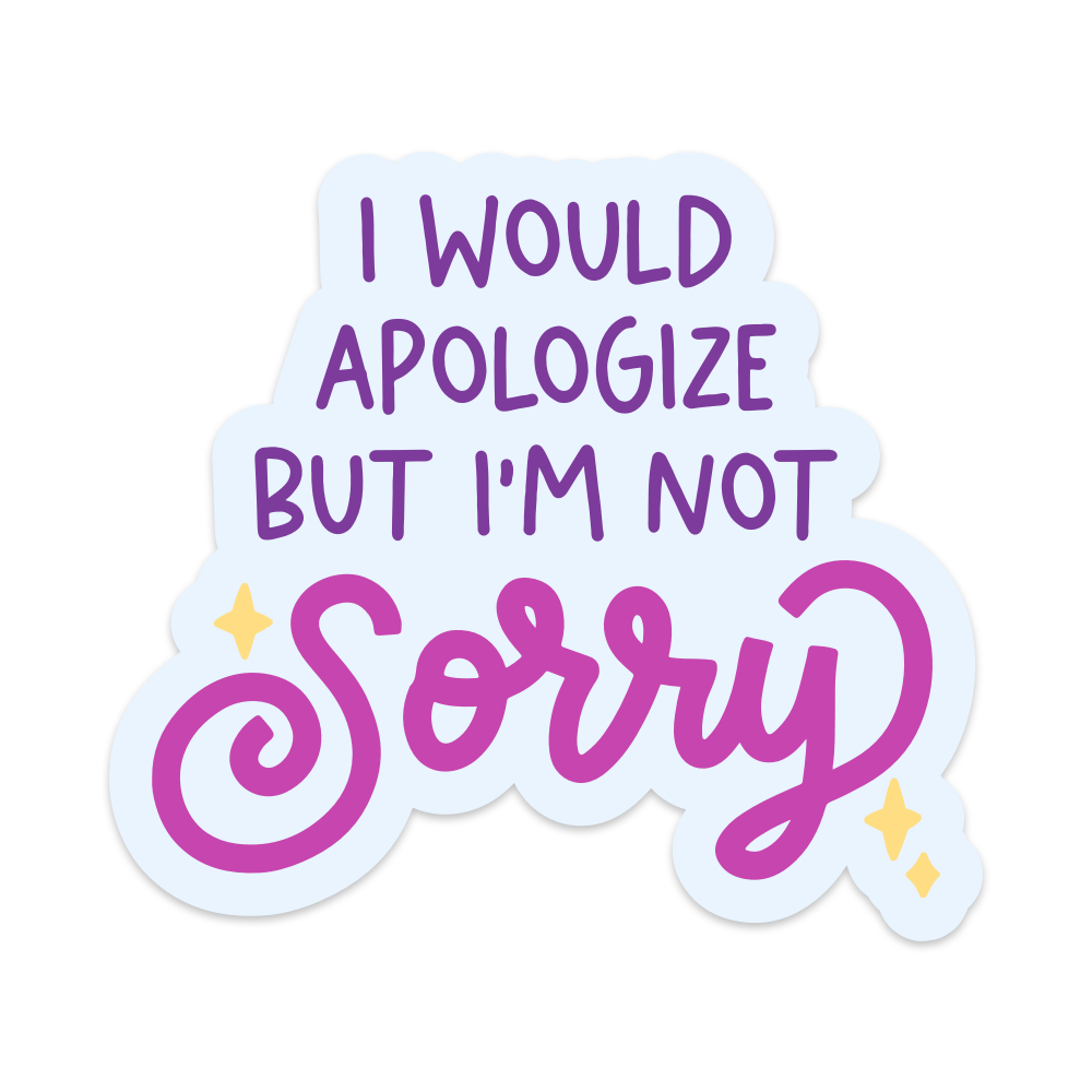 I Would Apologize But I'm Not Sorry Vinyl Sticker